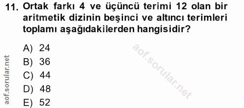 11. soru: Ortak farkı 4 ve üçüncü terimi 12 olan bir aritmetik dizinin beşinci ve altıncı terimleri toplamı aşağıdakilerden han…
