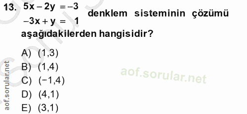 13. soru: 5x-2y =-3 denklem sisteminin çözümü -3x +y = 1 aşağıdakilerden hangisidir? A) (1,3) B) (1,4) C) (-1,4) D) (4,1) E) (3,1)