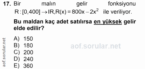 17. soru: Bir malin gelir fonksiyonu R: [0,400] → IR,R(x) =800x - 2x? ile veriliyor. Bu maldan kaç adet satılırsa en yüksek gel…