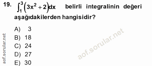 19. soru: Ji (3x' +2)dx belirli integralinin değeri aşağıdakilerden hangisidir? A) 3 B) 18 C) 24 D) 27 E) 30