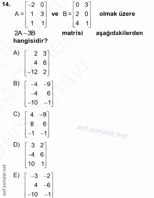 14. soru: -2 0 ГО 37 A = 1 3 ve B= 2 olmak üzere 1 4 2A -3B matrisi aşağıdakilerden hangisidir? A) 2 37 4 6 -12 B) -4 -9 -4 6 -…