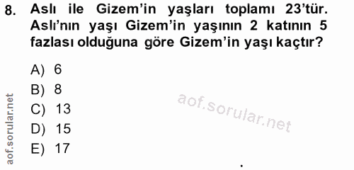 8. soru: Aslı ile Gizem'in yaşları toplamı 23'tür. Aslı'nın yaşı Gizem'in yaşının 2 katının 5 fazlası olduğuna göre Gizem'in y…
