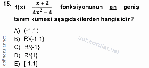 15. soru: f(x) = x+2 4x2-4 fonksiyonunun en geniş tanım kümesi aşağıdakilerden hangisidir? A) (-1,1) B) RI{-1,1} C) RI{-1} D) R…