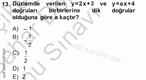 13. soru: Düzlemde verilen y=2x+3 ve y=ax+4 dogruları birbirlerine dik dogrular olduğuna göre a kaçtır? A) B) Sına C) D) 1 E) 2
