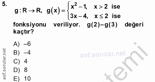 5. soru: x2-1, x> 2 ise g:R→R, g(×)= 3x-4, X≤2 ise fonksiyonu veriliyor. g(2)-g(3) değeri kaçtır? A) -6 B) -4 C) 4 emi D) 8 E) 10