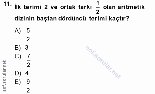 11. soru: ilk terimi 2 ve ortak farkı 2 olan aritmetik dizinin baştan dördüncü terimi kaçtır? A) 5 2 B) 3 C) 7 D) 4 E) 9