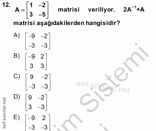 12. soru: 1 -2 matrisi veriliyor. 2A"+A A = 3 -5 matrisi aşağıdakilerden hangisidir? A) -9 -2 -3 -3 -9 2 3 3 temı C) 9 -2 -3 -3…