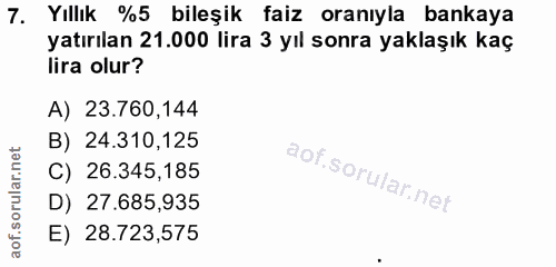 7. soru: Yıllık %5 bileşik faiz oranıyla bankaya yatırılan 21.000 lira 3 yıl sonra yaklaşık kaç lira olur? A) 23.760,144 B) 24…