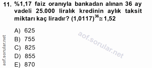 11. soru: %1,17 faiz oranıyla bankadan alınan 36 ay vadeli 25.000 liralık kredinin aylık taksit miktarı kaç liradır? (1,0117)36…