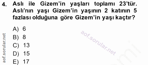 4. soru: Aslı ile Gizem'in yaşları toplamı 23'tür. Aslı'nın yaşı Gizem'in yaşının 2 katının 5 fazlası olduğuna göre Gizem'in y…