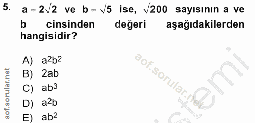 5. soru: a=2J2 ve b= V5 ise, V200 sayısının a ve b cinsinden değeri aşağıdakilerden hangisidir? A) a2b2 B) Zab C) ab3 D) arb E…