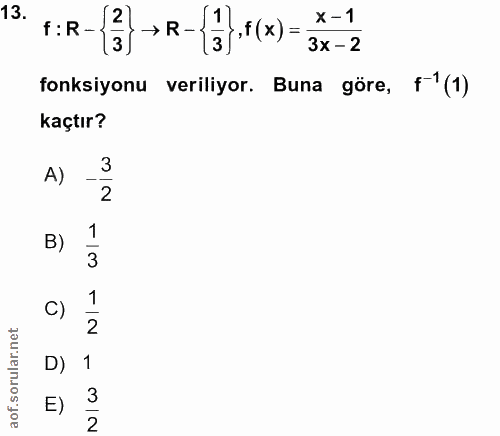 13. soru: J1( X -1 f : R-. → R- 3 3x-2 fonksiyonu veriliyor. Buna göre, f1(1) kaçtır? A) 3 2 B) 1 C) 1 D) 1 E) 3