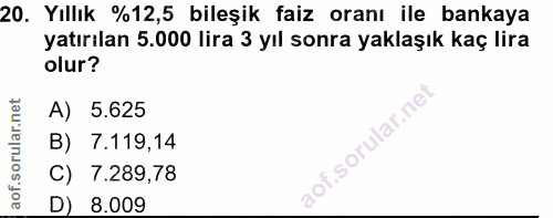 20. soru: Yıllık %12,5 bileşik faiz oranı ile bankaya yatırılan 5.000 lira 3 yıl sonra yaklaşık kaç lira olur? A) 5.625 B) 7.11…