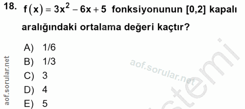 18. soru: f(x) = 3x2- 6x+5 fonksiyonunun [0,2] kapalı aralığındaki ortalama değeri kaçtır? A) 1/6 B) 1/3 C) 3 D) 4 E) 5
