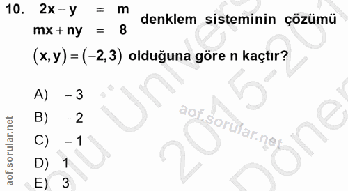 10. soru: 2x-y = m denklem sisteminin çözümü mx + ny = 8 (x, y) = (-2,3) olduğuna göre n kaçtır? - 3 B) - 2 óne C) - 1 D) 1 E) 3