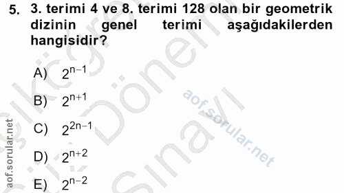 5. soru: 3. terimi 4 ve 8. terimi 128 olan bir geometrik dizinin genel terimi aşağıdakilerden hangisidir? A) 20-1 B) 20+1 22n-…