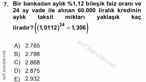 7. soru: Bir bankadan aylık %1,12 bileşik faiz oranı ve 24 ay vade ile alınan 60.000 liralık kredinin aylık taksit miktarı yak…