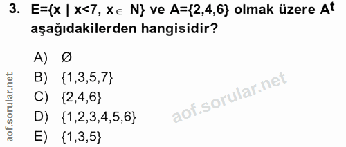 3. soru: E=(x | x<7, Xe N} ve A=(2,4,6} olmak üzere At aşağıdakilerden hangisidir? A) Ø B) (1,3,5,7) C) {2,4,6} D) {1,2,3,4,5,…