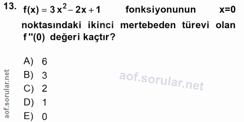 13. soru: f(x) = 3x2-2x+1 fonksiyonunun x=0 noktasındaki ikinci mertebeden türevi olan f"(0) değeri kaçtır? A) B) 3 C) 2 D) 1 E) O