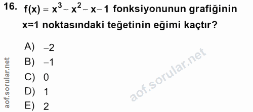 16. soru: f(x) = x3- x2-x-1 fonksiyonunun grafiğinin x=1 noktasındaki teğetinin eğimi kaçtır? A) -2 B) -1 C) 0 D) 1 E) 2