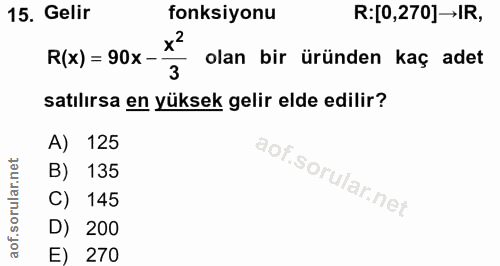 15. soru: Gelir fonksiyonu R:[0,270]→IR, R(x) = 90x- olan bir üründen kaç adet 3 satılırsa en yüksek gelir elde edilir? A) 125…