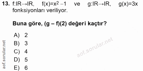 13. soru: f:IR→IR, f(x)=x2 -1 ve g:R→R, g(x)=3x fonksiyonları veriliyor. Buna göre, (g - f)(2) değeri kaçtır? A) 2 B) 3 i C) 4…