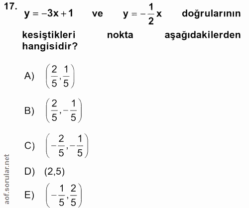 17. soru: y=-3X+1 ve y = - X doğrularının 2 kesiştikleri nokta aşağıdakilerden hangisidir? A) B) (35) c) -2 D) (2,5) E) == 1 <