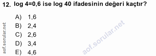 12. soru: log 4=0,6 ise log 40 ifadesinin değeri kaçtır? A) 1,6 B) 2,4 C) 2,6 D) 3,4 E) 4,6