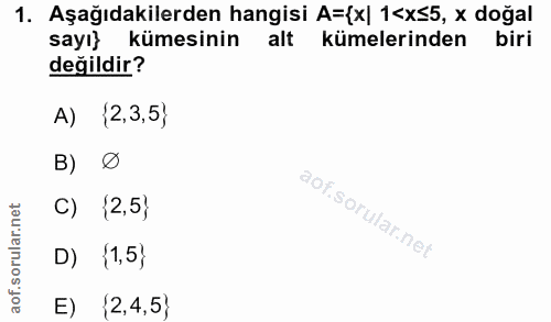 1. soru: Aşağıdakilerden hangisi A={x| 1<x≤5, x doğal sayı} kümesinin alt kümelerinden biri değildir? A) {2,3,5} B) ø C) (2,5}…