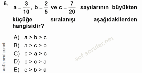6. soru: 3 7 a = 10 b =. 3 ve c = 20 - sayılarının büyükten küçüğe sıralanışı aşağıdakilerden hangisidir? A) a > b> c B) a > c…