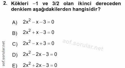 2. soru: Kökleri -1 ve 3/2 olan ikinci dereceden denklem aşağıdakilerden hangisidir? A) 2x2-x-3=0 B)| 2x2+x-3=0 C) 2x2-x+3=0 D…