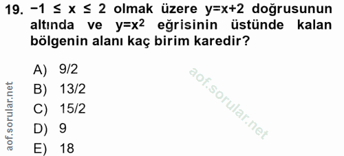 19. soru: -1 ≤ x ≤ 2 olmak üzere y=x+2 doğrusunun altında ve y=x2 eğrisinin üstünde kalan bölgenin alanı kaç birim karedir? A)…