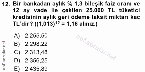 12. soru: Bir bankadan aylık % 1,3 bileşik faiz oranı ve 12 ay vade ile çekilen 25.000 TL tüketici kredisinin aylık geri ödeme…