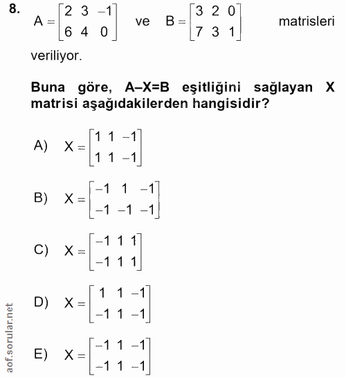 8. soru: 23 -1 32 0 A = ve _B = matrisleri 6 4 0 17 3 1 veriliyor. Buna göre, A-X=B eşitliğini sağlayan matrisi aşağıdakilerde…