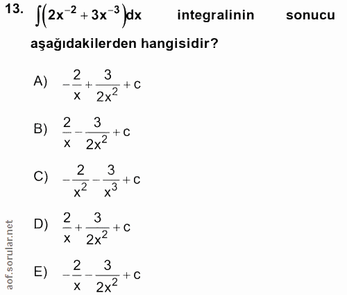 13. soru: J(2x2 +3x3 )ax integralinin sonucu aşağıdakilerden hangisidir? A) _2 2x2 +C в) 2. 3 2x=+C C) 2 3 x3 +C D) 2+ 3 2x2 +C…