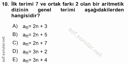 10. soru: İlk terimi 7 ve ortak farkı 2 olan bir aritmetik dizinin genel terimi aşağıdakilerden hangisidir? A) an=2n + 3 B) an=…