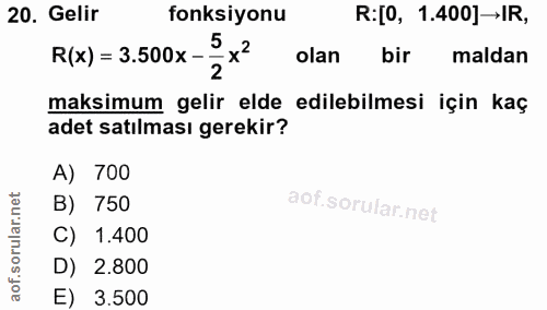 20. soru: Gelir fonksiyonu R:[0, 1.400]→IR, 5 R(x) = 3.500x- olan bir maldan 2 maksimum gelir elde edilebilmesi için kaç adet s…