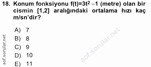18. soru: Konum fonksiyonu f(t)=3t2 -1 (metre) olan bir cismin [1,2] aralığındaki ortalama hızı kaç m/sn'dir? A) 7 B) 8 C) 9 D)…