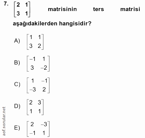 7. soru: [3 1] matisinin ters matrisi aşağıdakilerden hangisidir? A) 1 3 2 B) 17 11 3 -2] C) 17- -3 D) 23 1 E) [2 -3° -1
