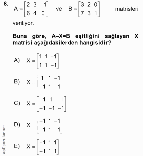 8. soru: [23 -1 3 2 0 A = ve B = matrisleri 64 0 [7 3 1] veriliyor. Buna göre, A-X=B eşitliğini sağlayan matrisi aşağıdakilerd…