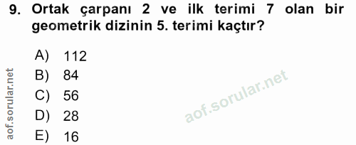 9. soru: Ortak çarpanı 2 ve ilk terimi 7 olan bir geometrik dizinin 5. terimi kaçtır? A) 112 B) 84 C) 56 D) 28 16