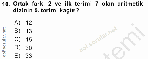 10. soru: Ortak farkı 2 ve ilk terimi 7 olan aritmetik dizinin 5. terimi kaçtır? A) 12 B) 13 C) 15 D) 30 E) 33
