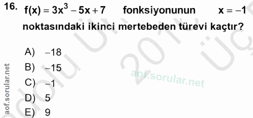 16. soru: f(x)= 3x3-5x+7 fonksiyonunun x=-1 noktasındaki ikinci mertebeden türevi kaçtır? A) -18 B) -15 apf C)-1 D) 5 E) 9