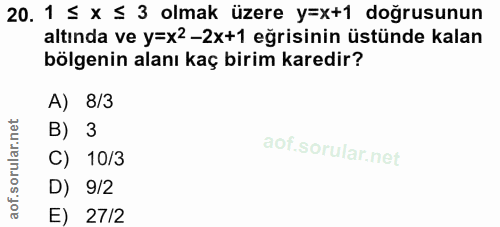 20. soru: 1 ≤ x ≤ 3 olmak üzere y=x+1 doğrusunun altında ve y=x2 -2x+1 eğrisinin üstünde kalan bölgenin alanı kaç birim karedir…