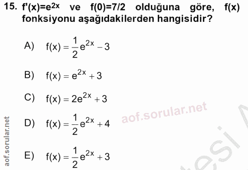 15. soru: f'(x)=e2x ve f(0)=7/2 olduğuna göre, f(x) fonksiyonu aşağıdakilerden hangisidir? 1 -e2x - 3 A) f(x)= 2 B) f(x) = e2x…