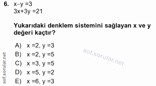 6. soru: x-y =3 3x+3y =21 Yukarıdaki denklem sistemini sağlayan x ve y değeri kaçtır? A) x=2, y =3 B) x =2, y =5 C) x =3, y =5…