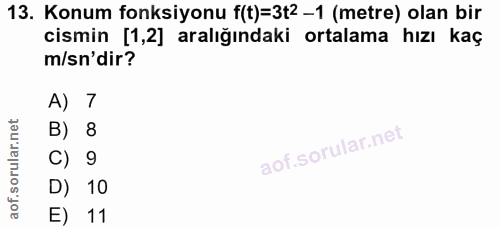 13. soru: Konum fonksiyonu f(t)=3t2 -1 (metre) olan bir cismin [1,2] aralığındaki ortalama hızı kaç m/sn'dir? A) 7 B) 8 C) 9 D)…