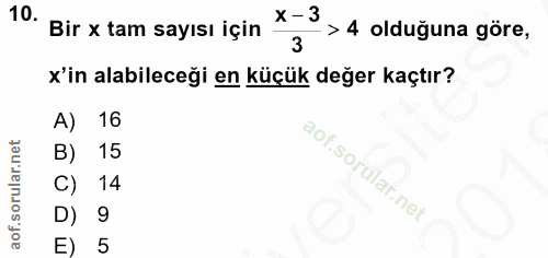 10. soru: Bir x tam sayısı içın X - 3 3 > 4 olduğuna göre, x'in alabileceği en küçük değer kaçtır? A) 16 B) 15 14 D) 9 5