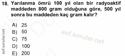 18. soru: Yarılanma ömrü 100 yıl olan bir radyoaktif maddeden 800 gram olduğuna göre, 500 yıl sonra bu maddeden kaç gram kalır?…