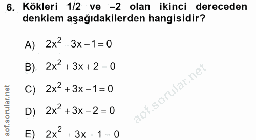 6. soru: Kökleri 1/2 ve -2 olan ikinci dereceden denklem aşağıdakilerden hangisidir? A) 2x2-3x-1=0 B) 2x2+3x+2=0 C) 2x-+3x-1=…